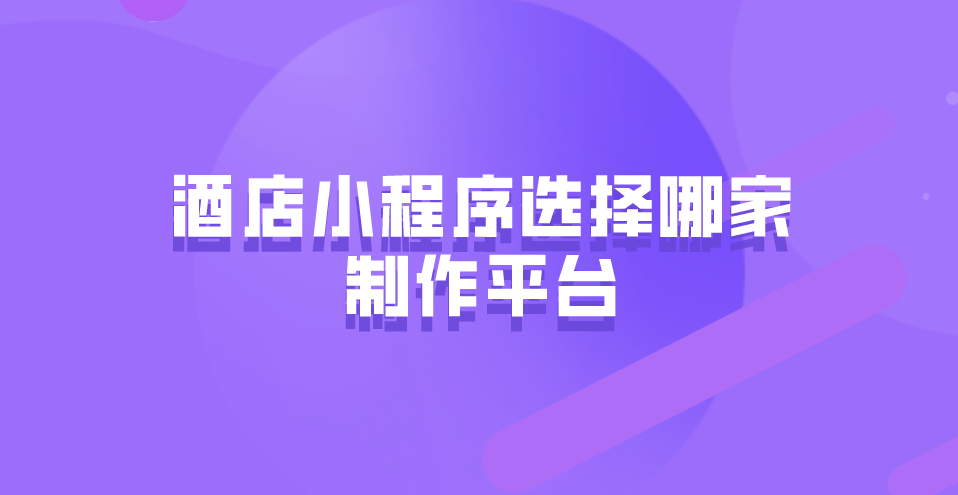 酒店小程序制作平臺(tái)選哪家.png