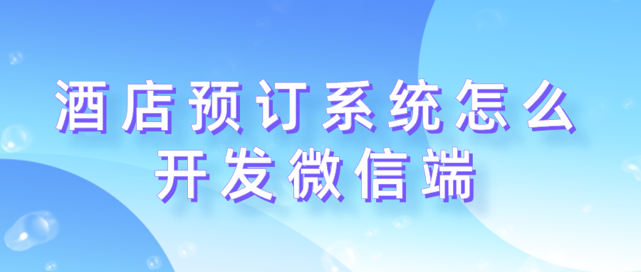 酒店預訂系統(tǒng)怎么開發(fā)微信端.png