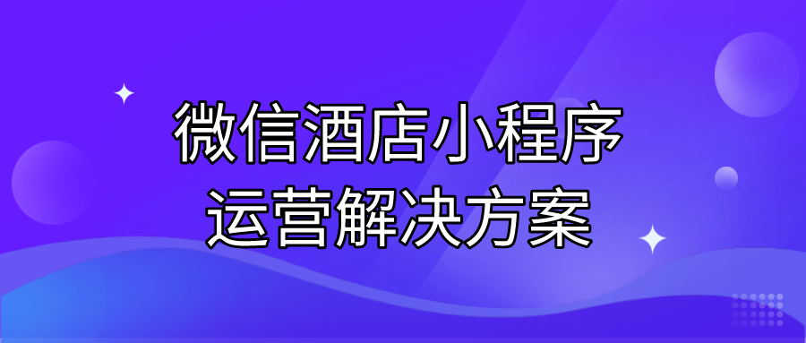 微信酒店小程序運(yùn)營解決方案